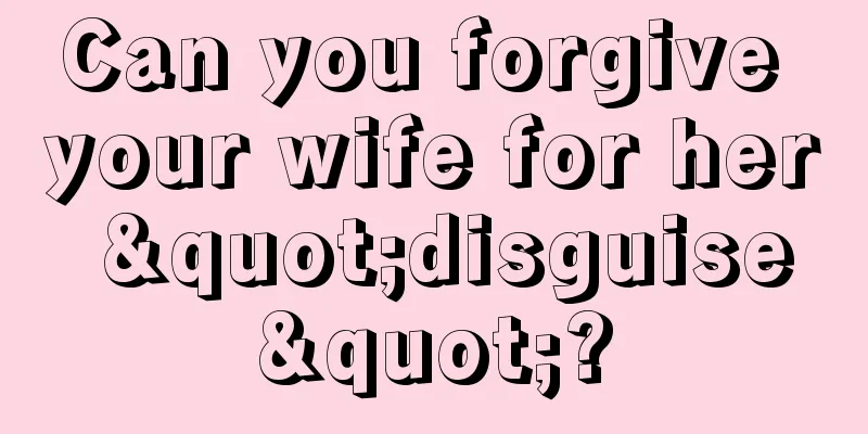 Can you forgive your wife for her "disguise"?