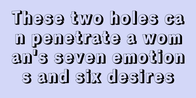 These two holes can penetrate a woman's seven emotions and six desires