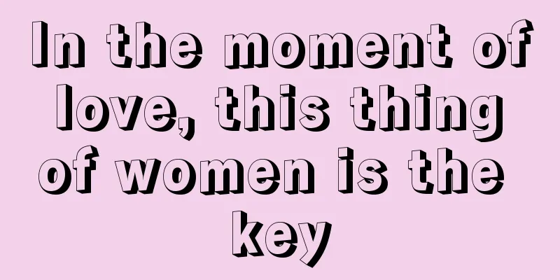 In the moment of love, this thing of women is the key