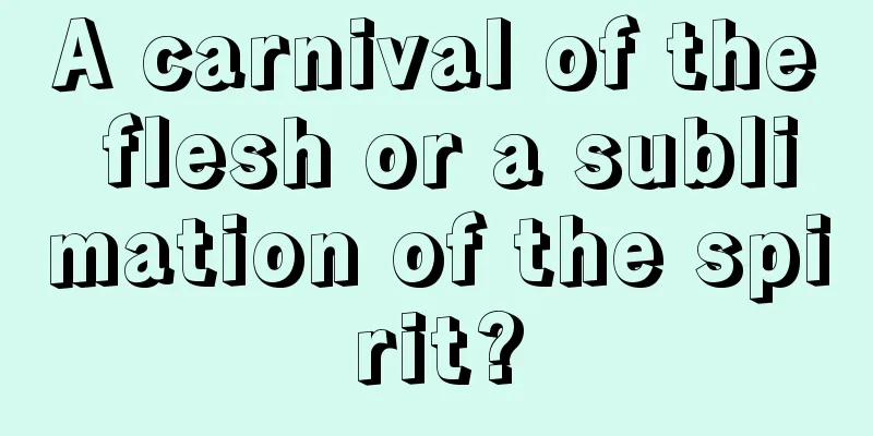 A carnival of the flesh or a sublimation of the spirit?