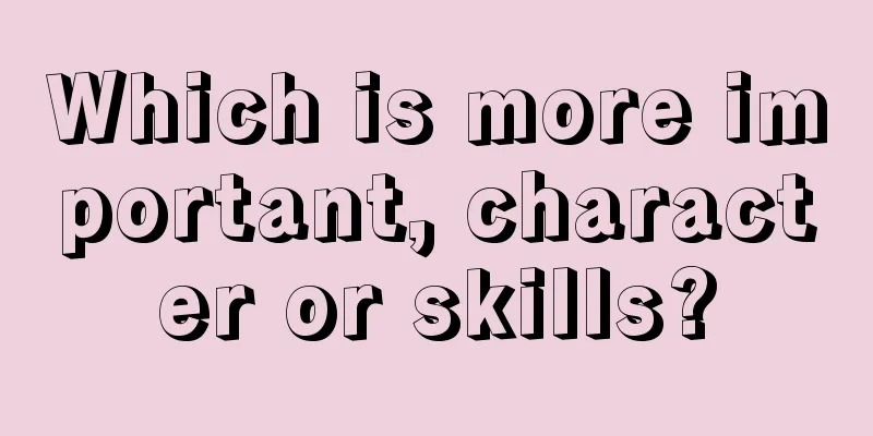 Which is more important, character or skills?