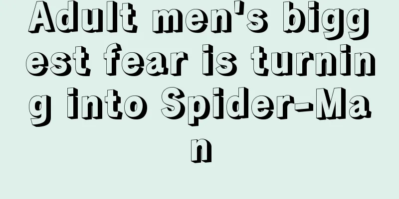Adult men's biggest fear is turning into Spider-Man