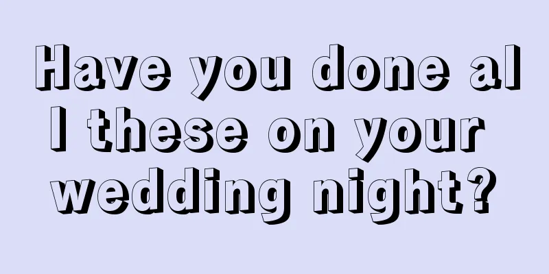 Have you done all these on your wedding night?