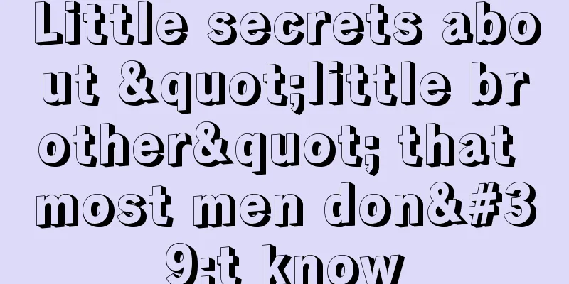 Little secrets about "little brother" that most men don't know