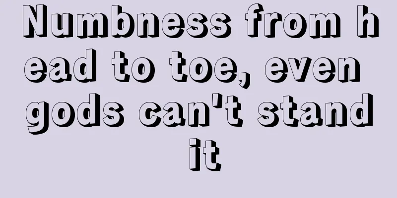 Numbness from head to toe, even gods can't stand it
