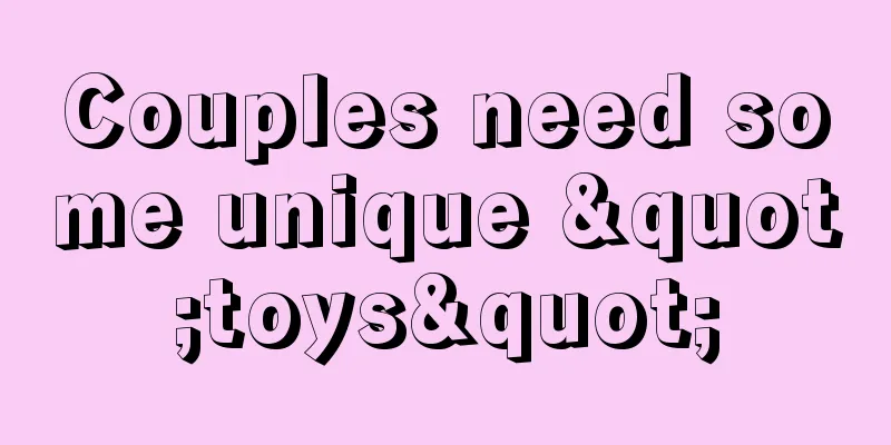 Couples need some unique "toys"