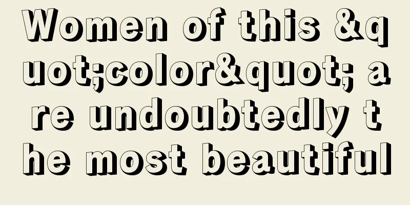 Women of this "color" are undoubtedly the most beautiful