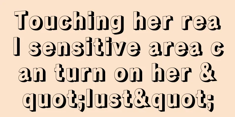 Touching her real sensitive area can turn on her "lust"