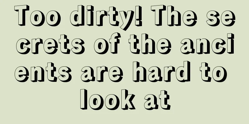 Too dirty! The secrets of the ancients are hard to look at