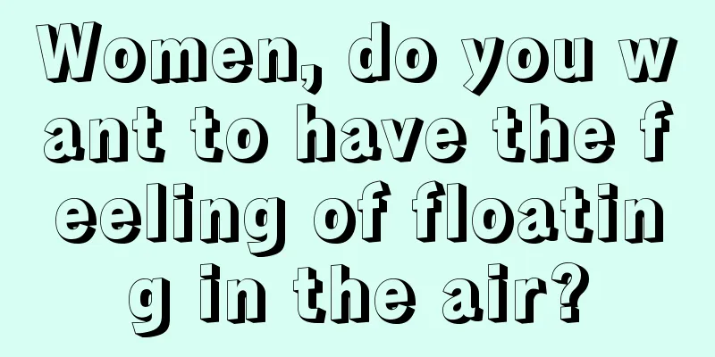 Women, do you want to have the feeling of floating in the air?