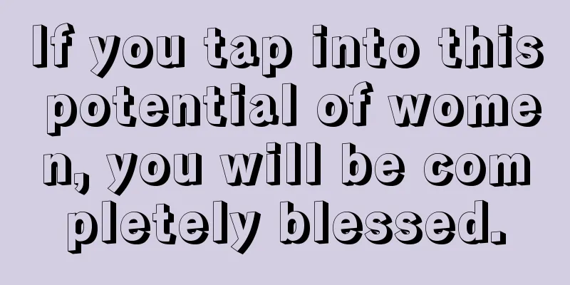 If you tap into this potential of women, you will be completely blessed.