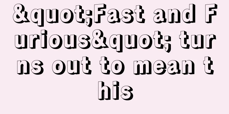 "Fast and Furious" turns out to mean this
