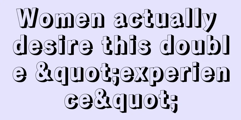 Women actually desire this double "experience"