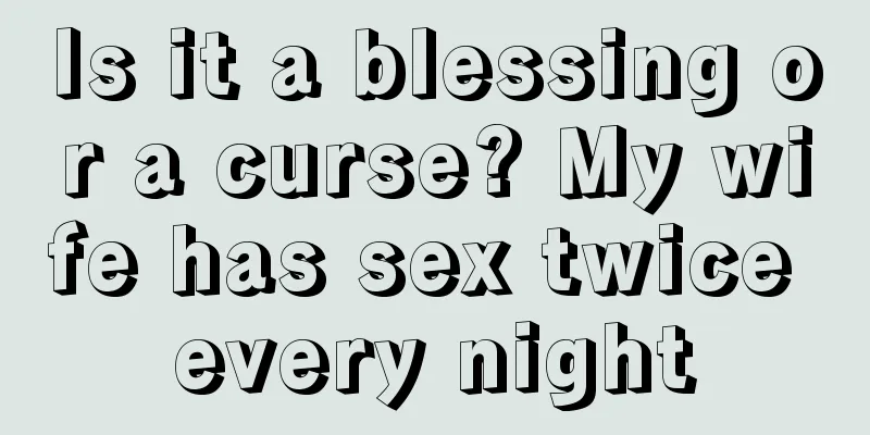 Is it a blessing or a curse? My wife has sex twice every night