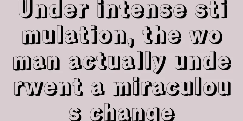 Under intense stimulation, the woman actually underwent a miraculous change