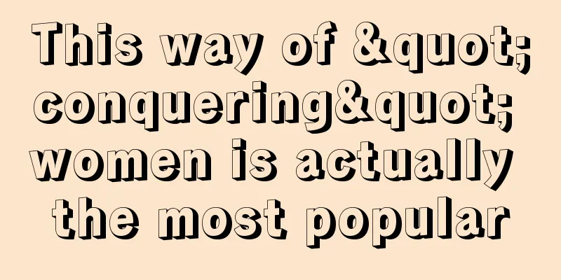This way of "conquering" women is actually the most popular