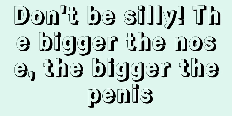 Don't be silly! The bigger the nose, the bigger the penis