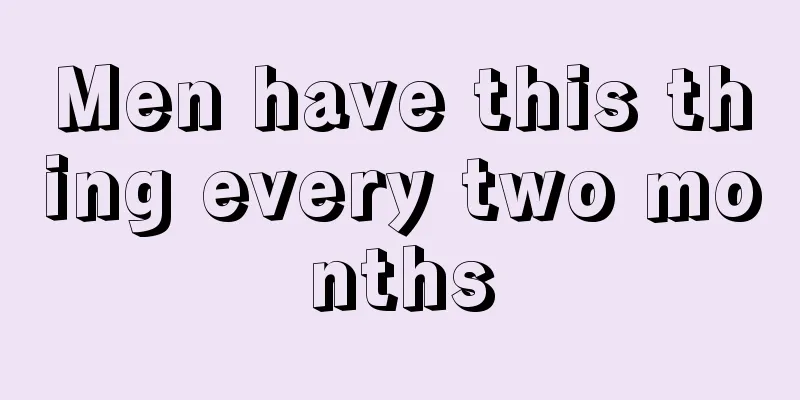 Men have this thing every two months