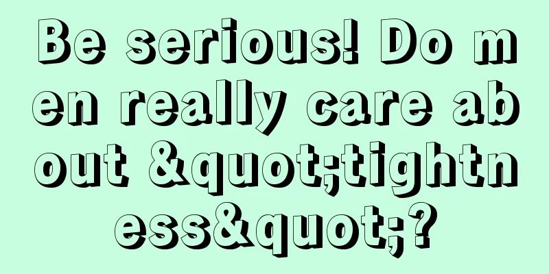 Be serious! Do men really care about "tightness"?