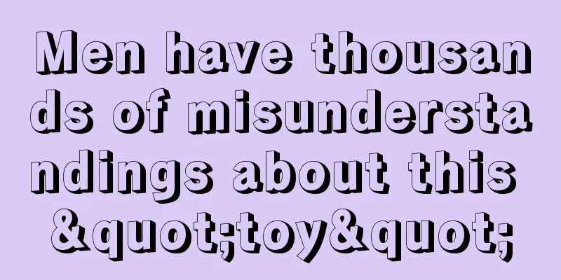 Men have thousands of misunderstandings about this "toy"