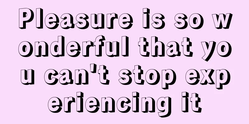 Pleasure is so wonderful that you can't stop experiencing it