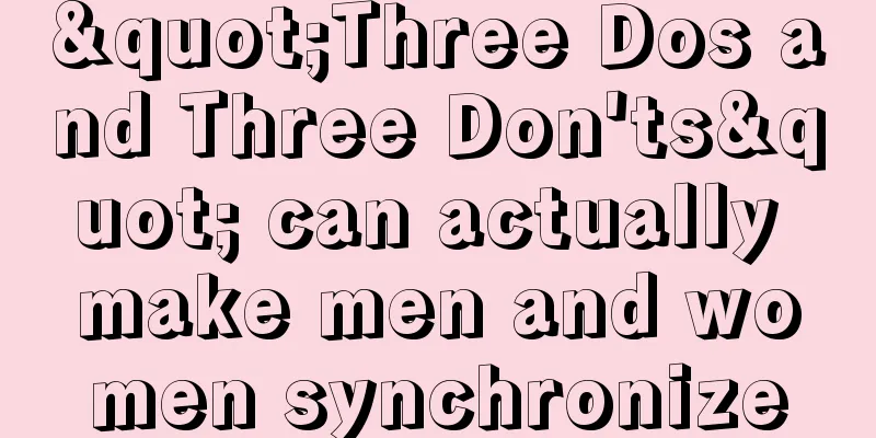 "Three Dos and Three Don'ts" can actually make men and women synchronize