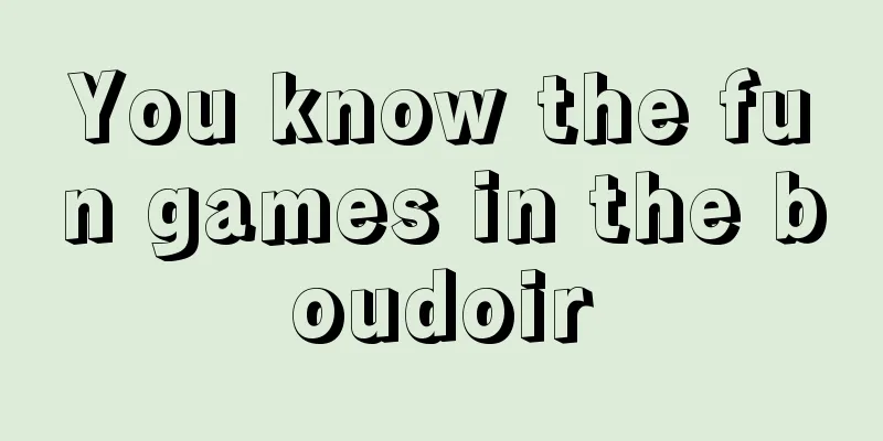 You know the fun games in the boudoir