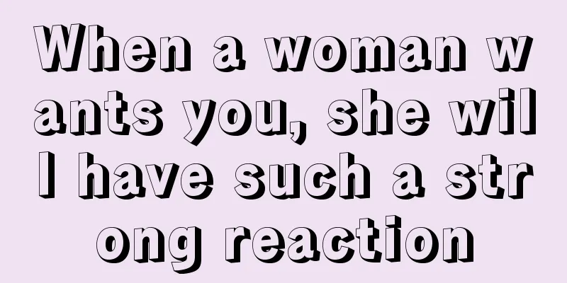 When a woman wants you, she will have such a strong reaction