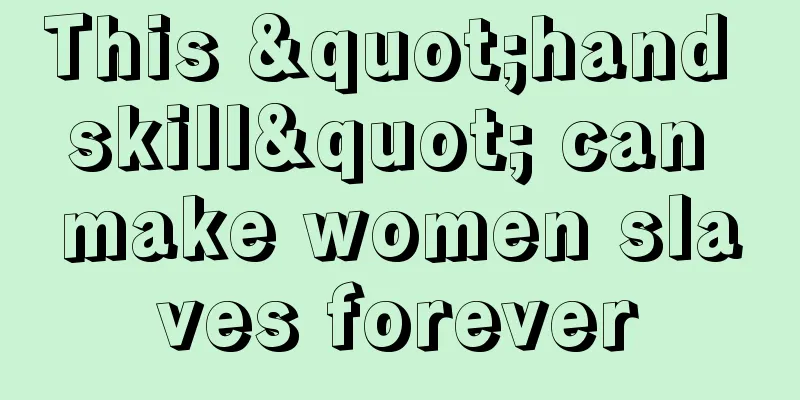 This "hand skill" can make women slaves forever