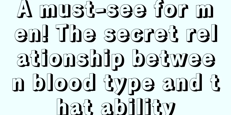 A must-see for men! The secret relationship between blood type and that ability