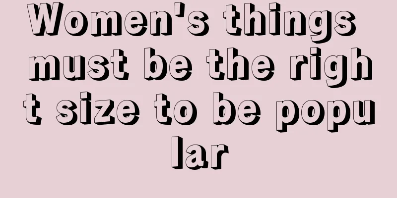 Women's things must be the right size to be popular