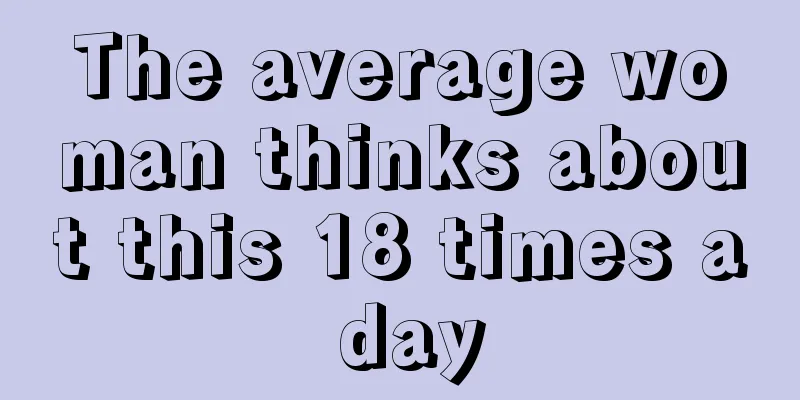 The average woman thinks about this 18 times a day