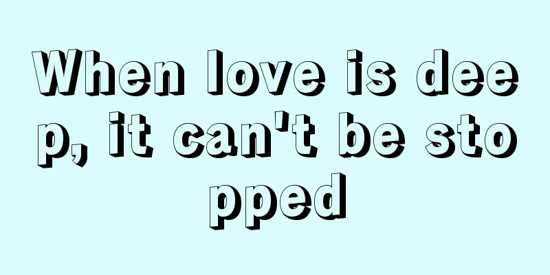 When love is deep, it can't be stopped