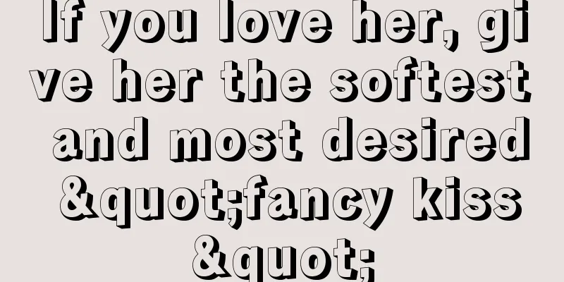 If you love her, give her the softest and most desired "fancy kiss"