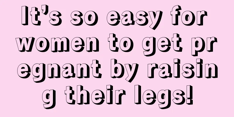 It’s so easy for women to get pregnant by raising their legs!