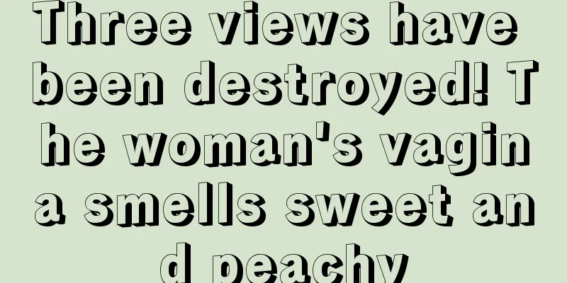 Three views have been destroyed! The woman's vagina smells sweet and peachy