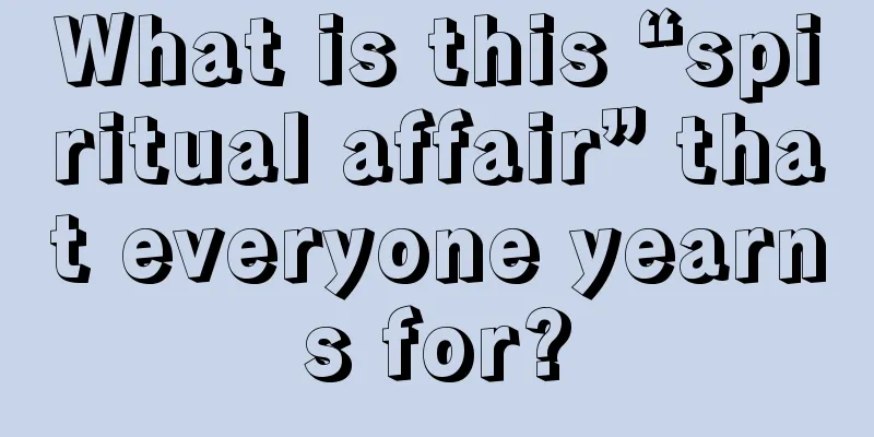 What is this “spiritual affair” that everyone yearns for?
