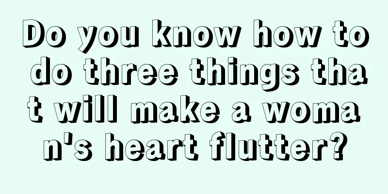 Do you know how to do three things that will make a woman's heart flutter?