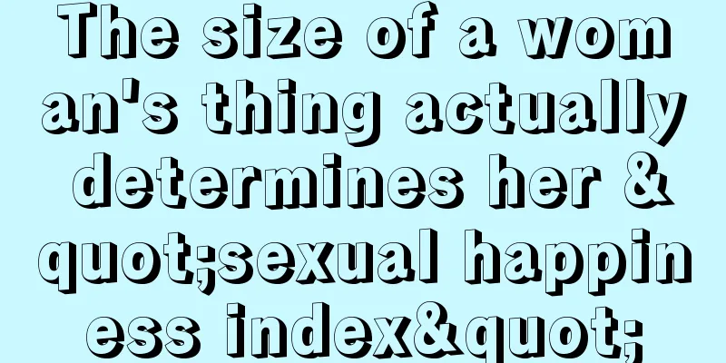 The size of a woman's thing actually determines her "sexual happiness index"