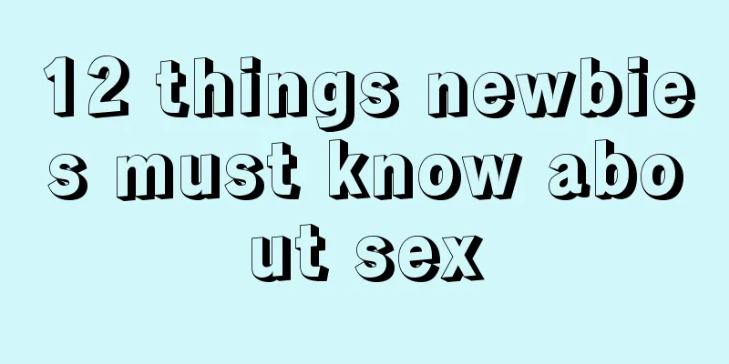 12 things newbies must know about sex