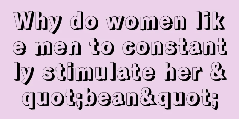 Why do women like men to constantly stimulate her "bean"