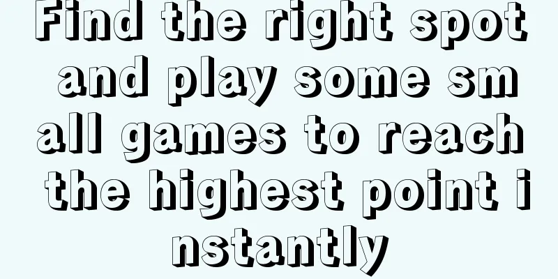 Find the right spot and play some small games to reach the highest point instantly