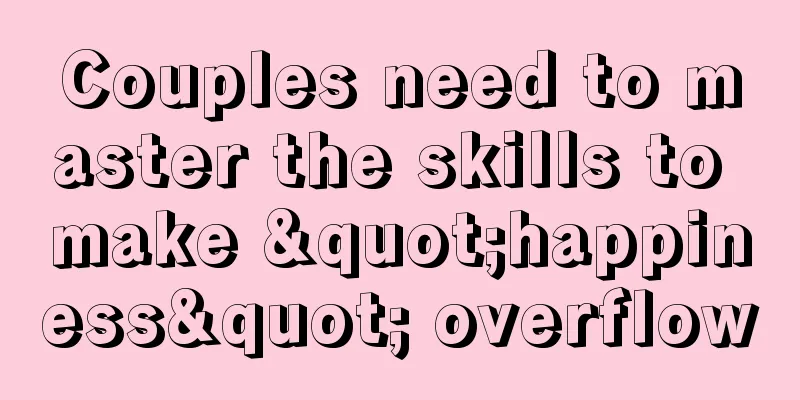 Couples need to master the skills to make "happiness" overflow