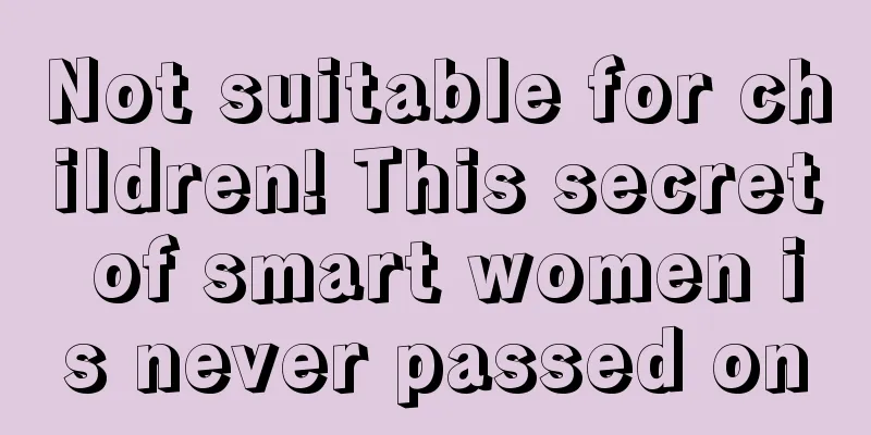 Not suitable for children! This secret of smart women is never passed on