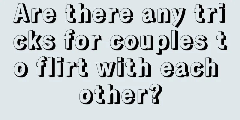 Are there any tricks for couples to flirt with each other?