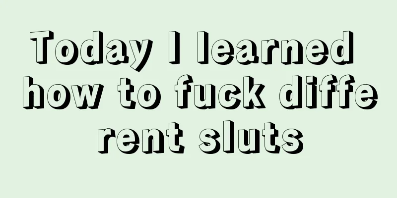 Today I learned how to fuck different sluts