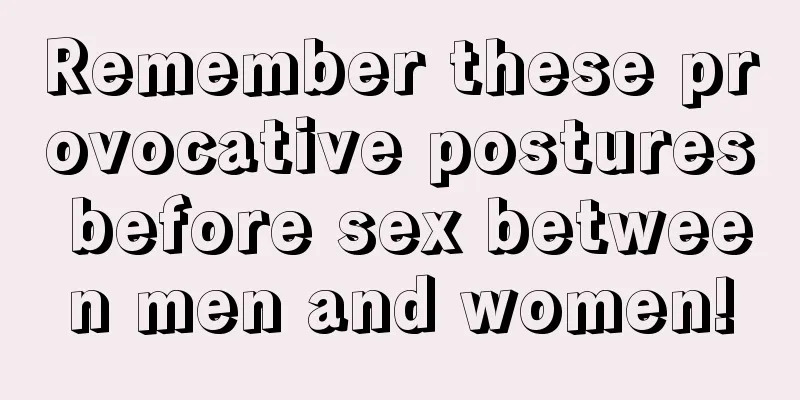 Remember these provocative postures before sex between men and women!