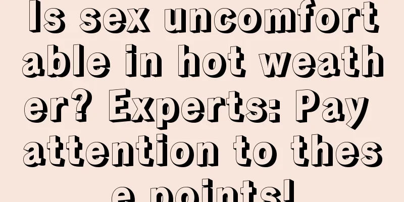 Is sex uncomfortable in hot weather? Experts: Pay attention to these points!