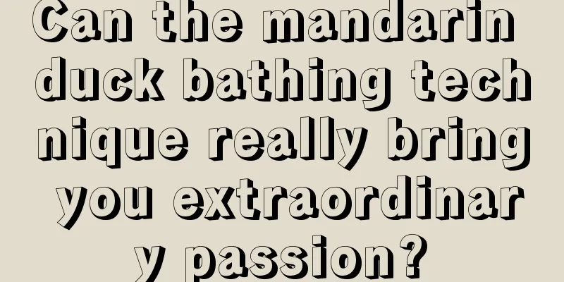 Can the mandarin duck bathing technique really bring you extraordinary passion?