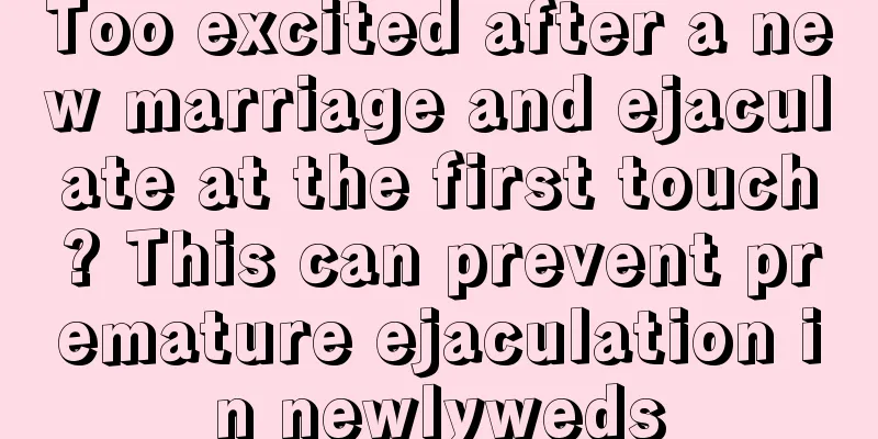 Too excited after a new marriage and ejaculate at the first touch? This can prevent premature ejaculation in newlyweds
